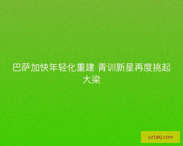 巴萨加快年轻化重建 青训新星再度挑起大梁